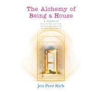 The Alchemy of Being a House: A Memoir About the Body That Broke, the Voice That Barked, and the Home That Became Us