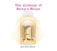 The Alchemy of Being a House: A Memoir About the Body That Broke, the Voice That Barked, and the Home That Became Us