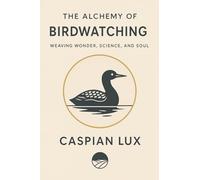 The Alchemy of Birdwatching: Weaving Wonder, Science, and Soul