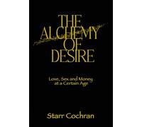 The Alchemy of Desire: Love, Sex and Money at a Certain Age