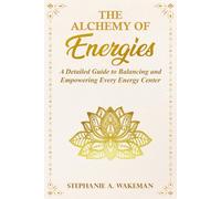 The Alchemy of Energies: A Detailed Guide to Balancing and Empowering Every Energy Center