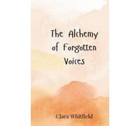 The Alchemy Of Forgotten Voices