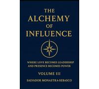THE ALCHEMY OF INFLUENCE: Where Love Becomes Leadership and Presence Becomes Power