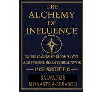 The Alchemy of Influence: Where Love Becomes Leadership and Presence Shapes Ethical Power