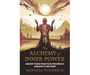The Alchemy of Inner Power: Ancient Taoist Practices for Energy, Longevity, and Spirit: A practical guide to Qigong breathing, Daoist sexual cultivation, internal energy circulation, and healh