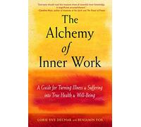 The Alchemy of Inner Work: A Guide for Turning Illness and Suffering into True Health and Well-being