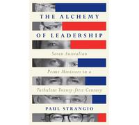The Alchemy of Leadership Seven Australian Prime Ministers in a Turbulent Twenty-First Century - Paul Strangio - Melbourne University Publishing - ebook (ePub) - Livre