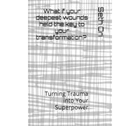 The Alchemy of Pain: Turning Trauma into Your Superpower