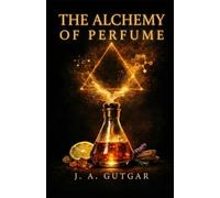 The Alchemy of Perfume: Learn to choose your fragrance with intention, not impulse