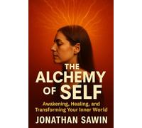 THE ALCHEMY OF SELF: Awakening the Fire Within and Transforming Your Inner World