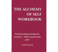 The Alchemy of Self Workbook: Practical spiritual wisdom for everyone - reflect, journal, and grow