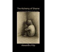 The Alchemy of Shame: From the Darkness of Self-Judgment to the Light of Dignity