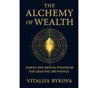 The Alchemy of Wealth: Habits and Mental Strategies for Creating Abundance