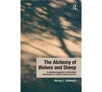 The Alchemy of Wolves and Sheep A Relational Approach to Internalized Perpetration in Complex Trauma Survivors by Schwartz & Harvey L. in private practice Schwartz Harvey L. in private practice San Fr