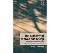 The Alchemy of Wolves and Sheep A Relational Approach to Internalized Perpetration in Complex Trauma Survivors by Schwartz Harvey L. in private practice S Schwartz Harvey L. in private practice San Fr