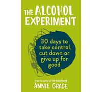 The Alcohol Experiment: How to Take Control of Your Drinking and Enjoy Being Sober for Good