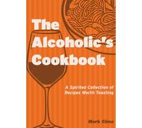 The Alcoholics Cookbook: Gourmet Food and Drink Prepared with Spirts and Such