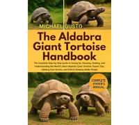 THE ALDABRA GIANT TORTOISE HANDBOOK: The Complete Step-by-Step Guide to Caring for, Housing, Feeding, and Understanding the World’s Most Majestic ... Care Secrets, and Ethical Keeping Made Simple