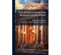 The Aldrich Plan For Banking Legislation