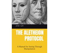 The Aletheion Protocol: A Manual for Seeing Through Manipulation