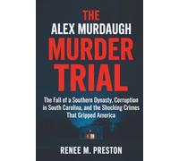 THE ALEX MURDAUGH MURDER TRIAL: The Fall of a Southern Dynasty, Corruption in South Carolina, and the Shocking Crimes That Gripped America