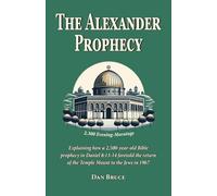 The Alexander Prophecy: Explaining how a 2,500-year-old Bible prophecy in Daniel 8:13-14 foretold the return of the Temple Mount to the Jews in 1967