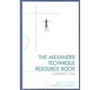 The Alexander Technique Resource Book John B. Harer, Sharon Munden (Auteur)