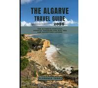 THE ALGARVE TRAVEL GUIDE 2025: The Ultimate Portugal Coastal Paradise for Sun, Sea and Adventure Lovers