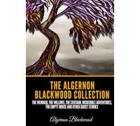 The Algernon Blackwood Collection: The Wendigo, The Willows, The Centaur, Incredible Adventures, The Empty House and Other Ghost Stories