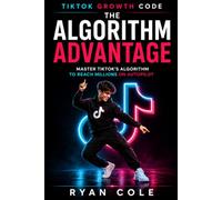 The Algorithm Advantage: Master TikTok's Algorithm to Reach Millions on Autopilot