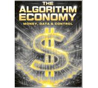 The Algorithm Economy: Money, Data & Control in the Age of Automation