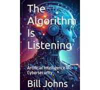 The Algorithm Is Listening: Artificial Intelligence in Cybersecurity