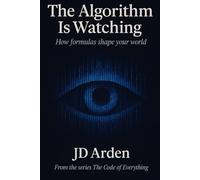 THE ALGORITHM IS WATCHING: How formulas shape your world