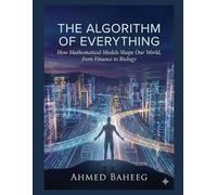 The Algorithm of Everything: How Mathematical Models Shape Our World, from Finance to Biology