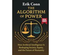 The Algorithm of Power: How Artificial Intelligence Is Reshaping Society, Equity, and the Future of Humanity