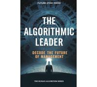 The Algorithmic Leader: Decode the Future of Management