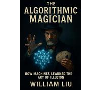 The Algorithmic Magician: How Machines Learned the Art of Illusion