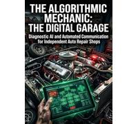 The Algorithmic Mechanic: The Digital Garage: Diagnostic AI and Automated Communication for Independent Auto Repair Shops