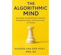 The Algorithmic Mind: Building Autonomous Systems for Behavioral Exploitation at Scale: The next frontier in trading isn’t human.