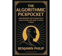 The Algorithmic Pickpocket: How Modern Capitalism Steals Your Future (And How to Steal it Back)