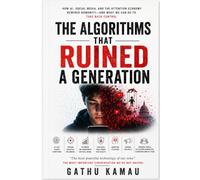 The Algorithms That Ruined a Generation: How AI, Social Media, and the Attention Economy Rewired Humanity-and What We Can Do to Take Back Control