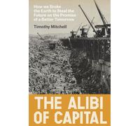 The Alibi of Capital How We Broke the Earth to Steal the Future on the Promise of a Better Tomorrow - Timothy Mitchell - Verso - ebook (ePub) - Livre