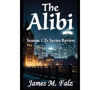 The Alibi: Season 1 Tv Series Review: Examining the Drama, Suspense, and Lasting Impact of a Modern Crime Series