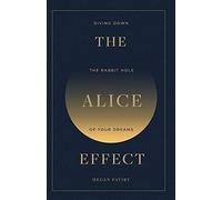 The Alice Effect: Diving Down The Rabbit Hole Of Your Dreams