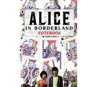 The Alice in Borderland Notebook: A Must-Have for Fans of the Series: Stay Organized and Show Your Love for Arisu, Usagi, Chishiya and Kuina with this ... Borderland Journal: Keep Your Notes and Ideas