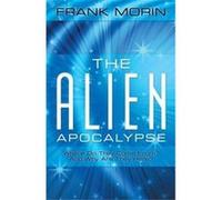 The Alien Apocalypse Where Do They Come From and Why Are They Here - Frank Morin - Author Solutions Inc - Livre en Anglais Frank MorinFrank Morin (Auteur)