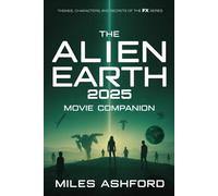 The Alien Earth 2025 Movie Companion: Themes, Characters, and Secrets of the FX Series