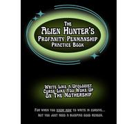 The Alien Hunter’s Profanity Penmanship Practice Book: Write Like a Ufologist, Curse Like You Woke Up On The Mothership