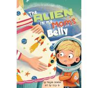 The Alien In My Mom's Belly: A Big Brother's Baby Space Mission