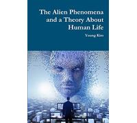 The Alien Phenomena and a Theory About Human Life